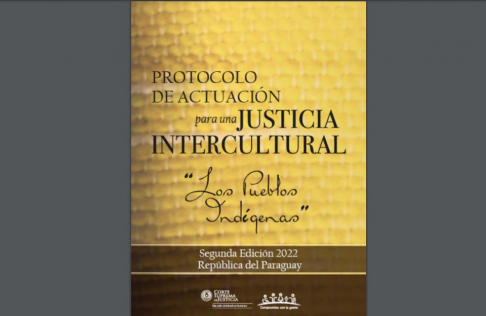 Segunda edición del “Protocolo de Actuación para una Justicia Intercultural – Los Pueblos Indígenas”, en versión trilingüe (castellano, guaraní e inglés).